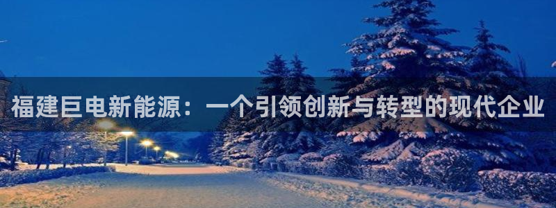 新宝gg可靠：福建巨电新能源：一个引领创