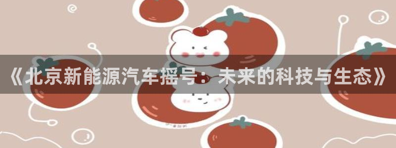 新宝创造Gg：《北京新能源汽车摇号：未来