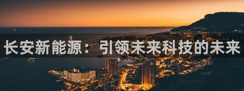 新宝gg网投：长安新能源：引领未来科技的