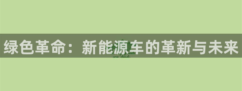 新宝gg属于：绿色革命：新能源车的革新与